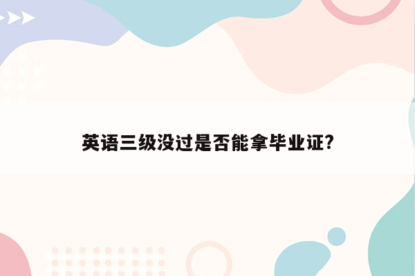 英语三级没过是否能拿毕业证?