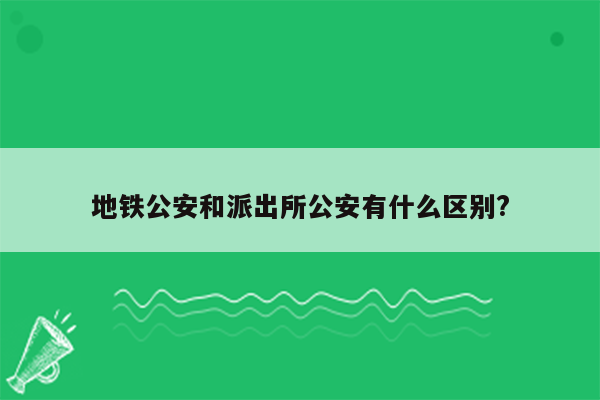 地铁公安和派出所公安有什么区别?