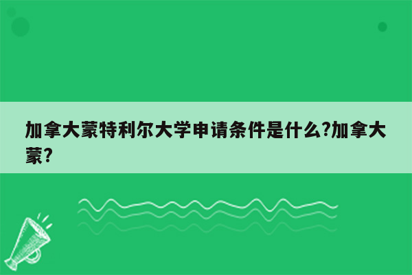 加拿大蒙特利尔大学申请条件是什么?加拿大蒙?