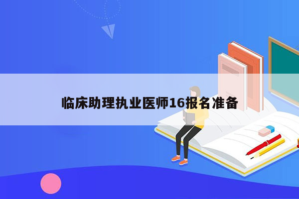 临床助理执业医师16报名准备