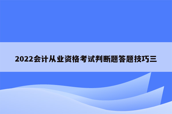 2022会计从业资格考试判断题答题技巧三