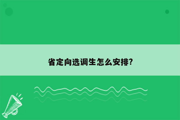 省定向选调生怎么安排?