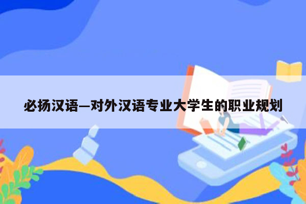 必扬汉语—对外汉语专业大学生的职业规划