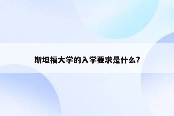 斯坦福大学的入学要求是什么?