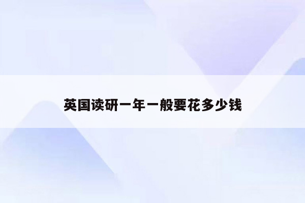 英国读研一年一般要花多少钱