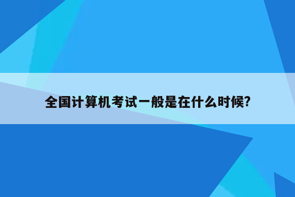 全国计算机考试一般是在什么时候?