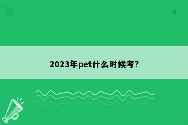 2023年pet什么时候考?