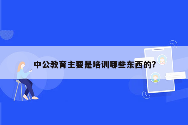 中公教育主要是培训哪些东西的?