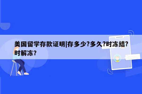 美国留学存款证明|存多少?多久?时冻结?时解冻？