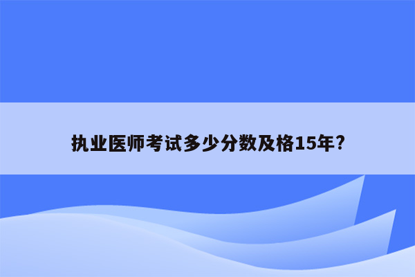 执业医师考试多少分数及格15年?