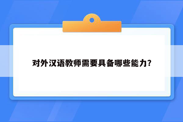 对外汉语教师需要具备哪些能力？