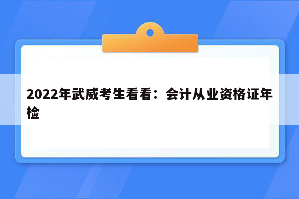 2022年武威考生看看：会计从业资格证年检