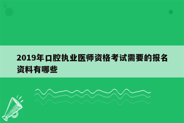 2019年口腔执业医师资格考试需要的报名资料有哪些