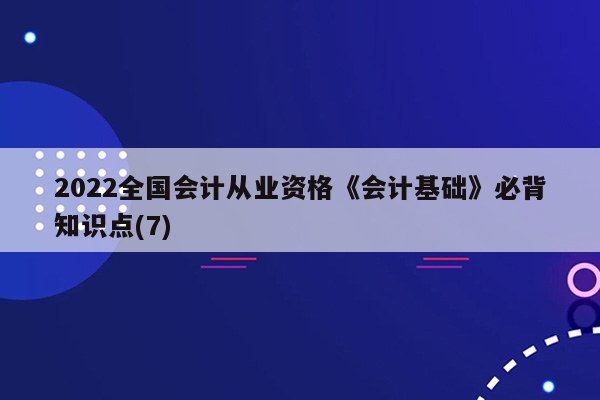 2022全国会计从业资格《会计基础》必背知识点(7)