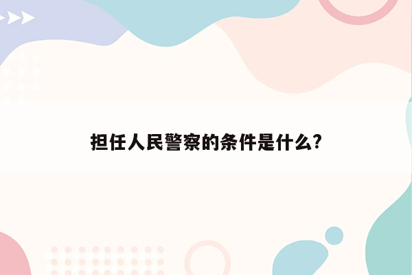 担任人民警察的条件是什么?