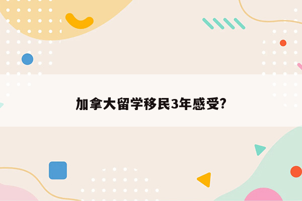 加拿大留学移民3年感受?