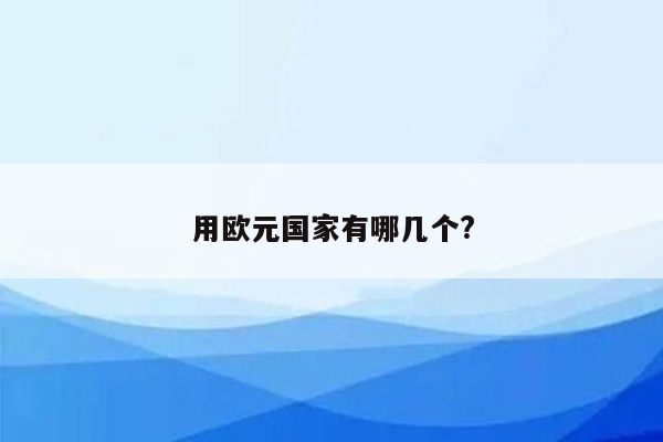 用欧元国家有哪几个?