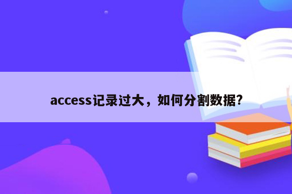 access记录过大，如何分割数据?