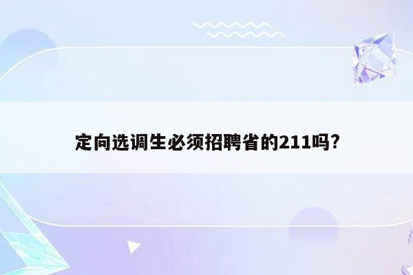 定向选调生必须招聘省的211吗?