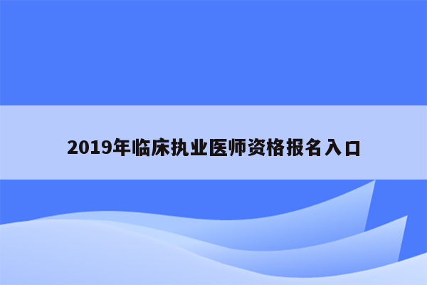 2019年临床执业医师资格报名入口