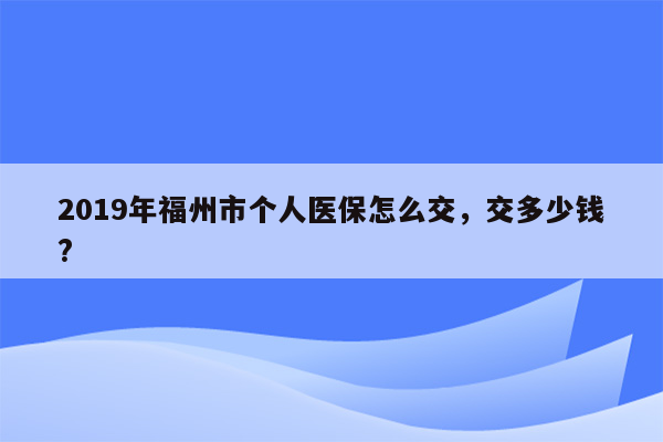 2019年福州市个人医保怎么交，交多少钱?