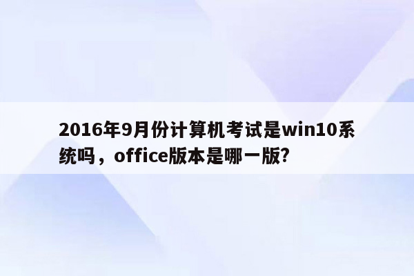 2016年9月份计算机考试是win10系统吗，office版本是哪一版?