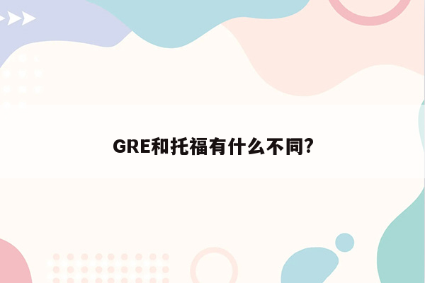 GRE和托福有什么不同?