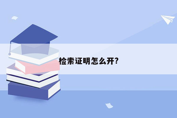 检索证明怎么开?