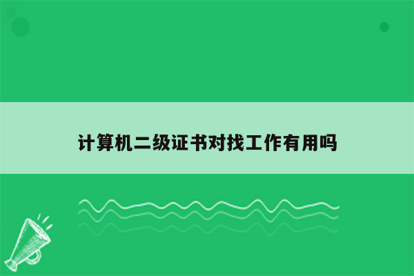 计算机二级证书对找工作有用吗