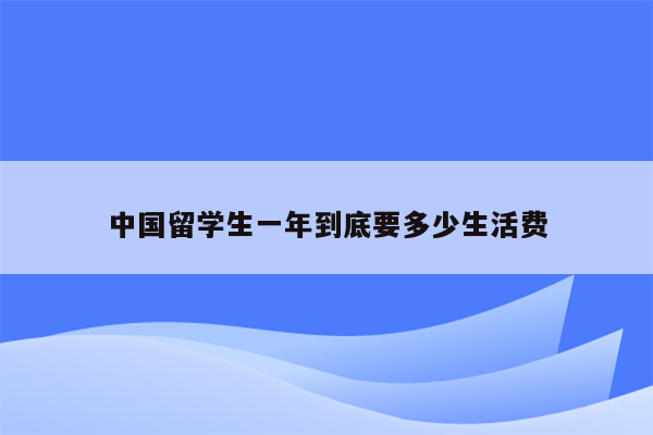 中国留学生一年到底要多少生活费