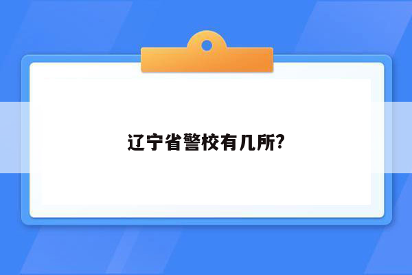 辽宁省警校有几所?