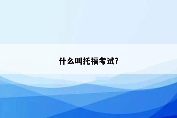 什么叫托福考试?