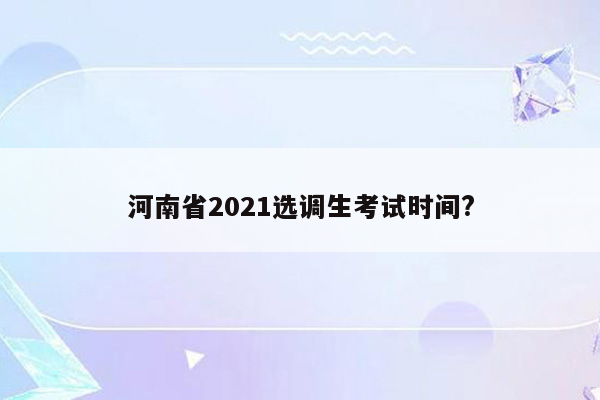 河南省2021选调生考试时间?