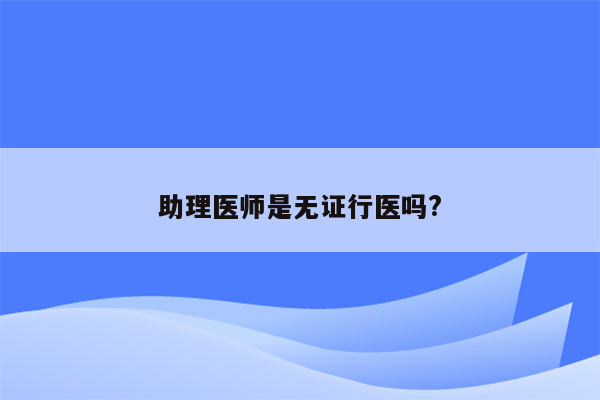 助理医师是无证行医吗?