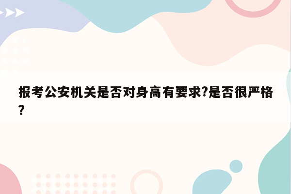 报考公安机关是否对身高有要求?是否很严格?