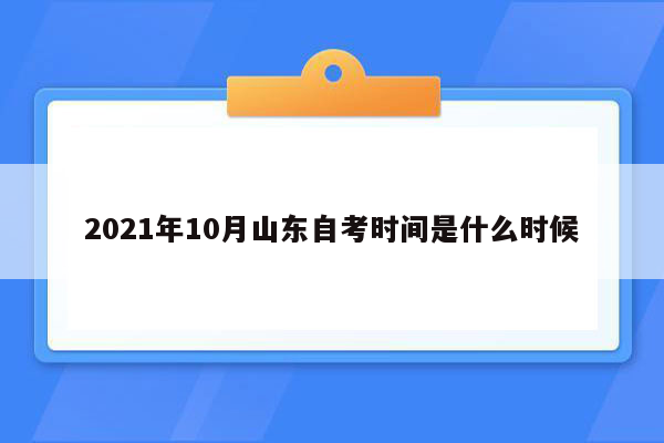 2021年10月山东自考时间是什么时候