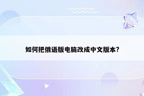 如何把俄语版电脑改成中文版本?