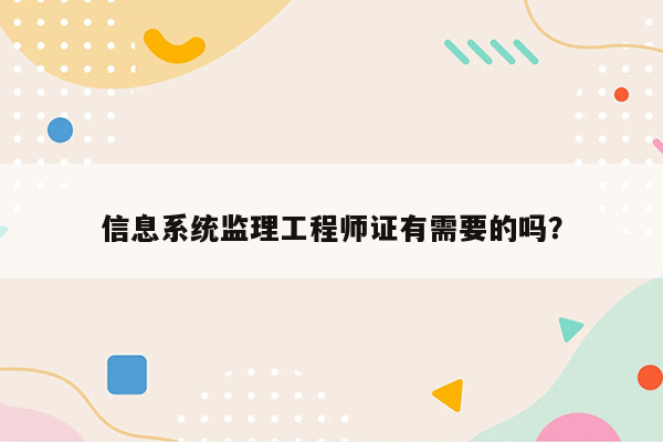 信息系统监理工程师证有需要的吗？