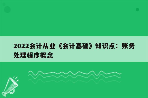 2022会计从业《会计基础》知识点：账务处理程序概念