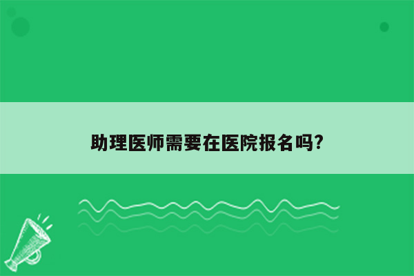 助理医师需要在医院报名吗?