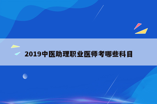 2019中医助理职业医师考哪些科目