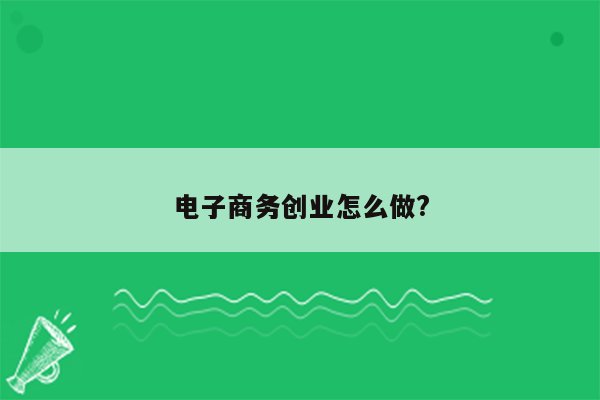 电子商务创业怎么做?