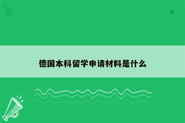 德国本科留学申请材料是什么