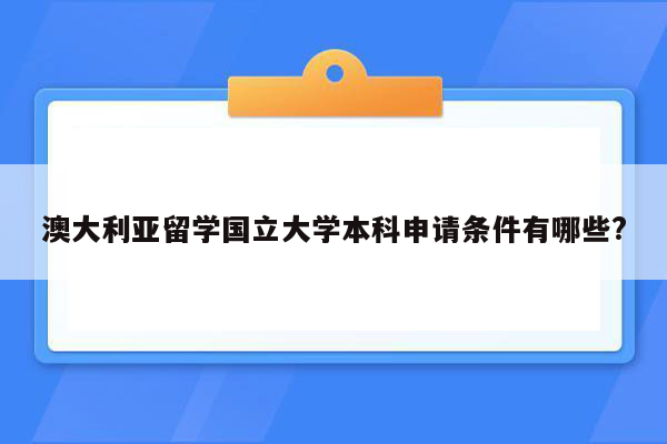 澳大利亚留学国立大学本科申请条件有哪些?