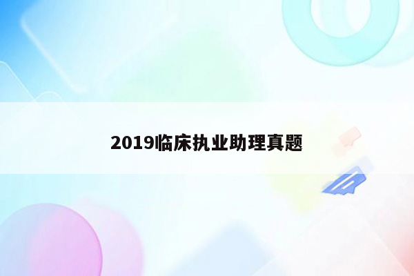 2019临床执业助理真题