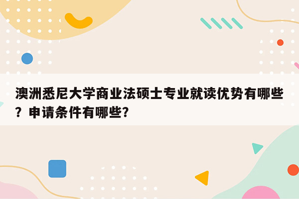 澳洲悉尼大学商业法硕士专业就读优势有哪些？申请条件有哪些？