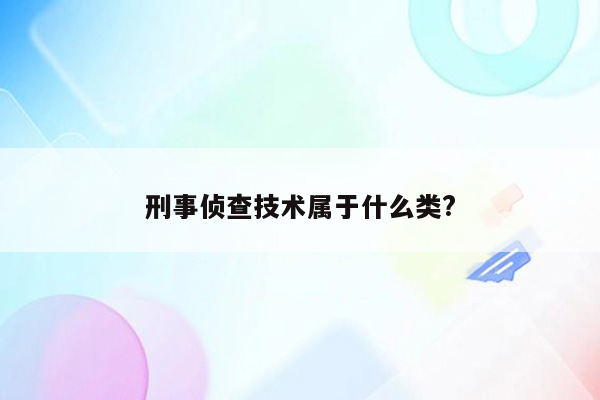 刑事侦查技术属于什么类?