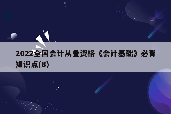 2022全国会计从业资格《会计基础》必背知识点(8)