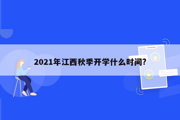 2021年江西秋季开学什么时间?