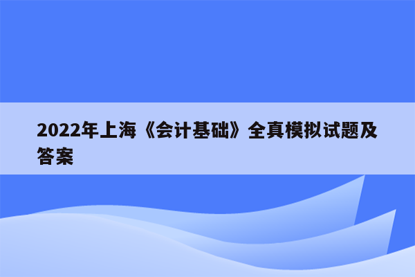 2022年上海《会计基础》全真模拟试题及答案